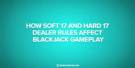 Soft 17 and Hard 17 Blackjack Rules Effect on Gameplay .